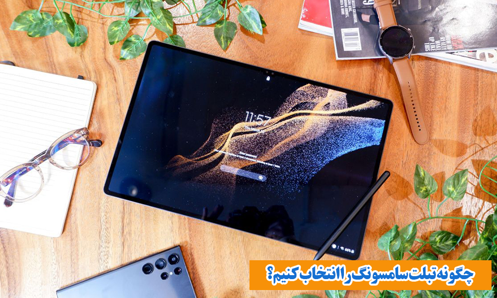 چگونه تبلت سامسونگ انتخاب کنیم؟